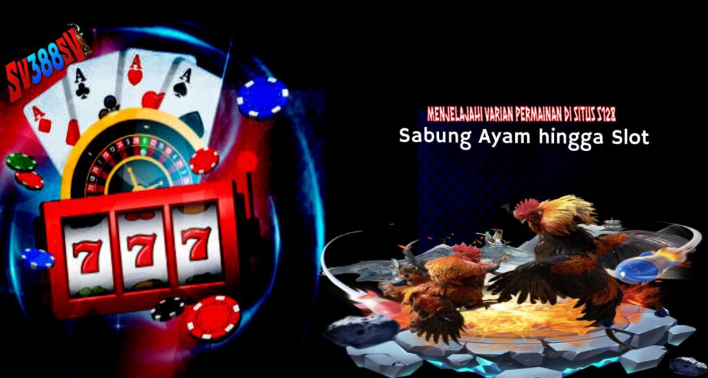 Menjelajahi Varian Permainan di Situs S128_ Dari Sabung Ayam hingga Slot